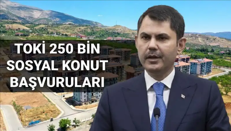 TOKİ 250 Bin Sosyal Konut Başvuruları İçin Beklenen Tarih Açıklandı!