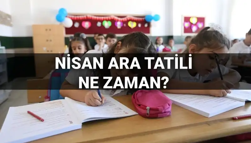 Nisan Ayı Ara Tatili Ne Zaman? MEB Takvimi Açıklandı!