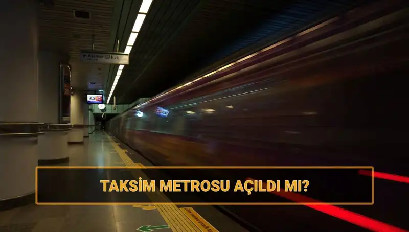 Taksim ve Şişhane Metrosu Açıldı mı? Güncel Durum Ne?