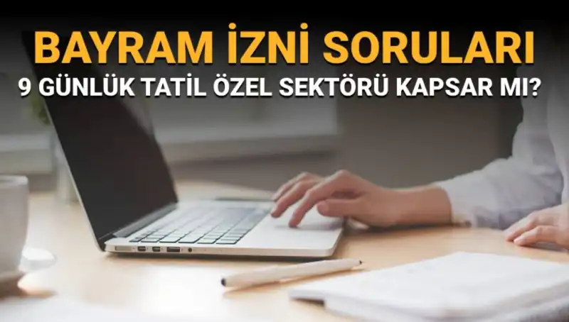 Bayram İzni Soruları ve Yanıtları: Özel Sektör İçin Geçerli Mi?